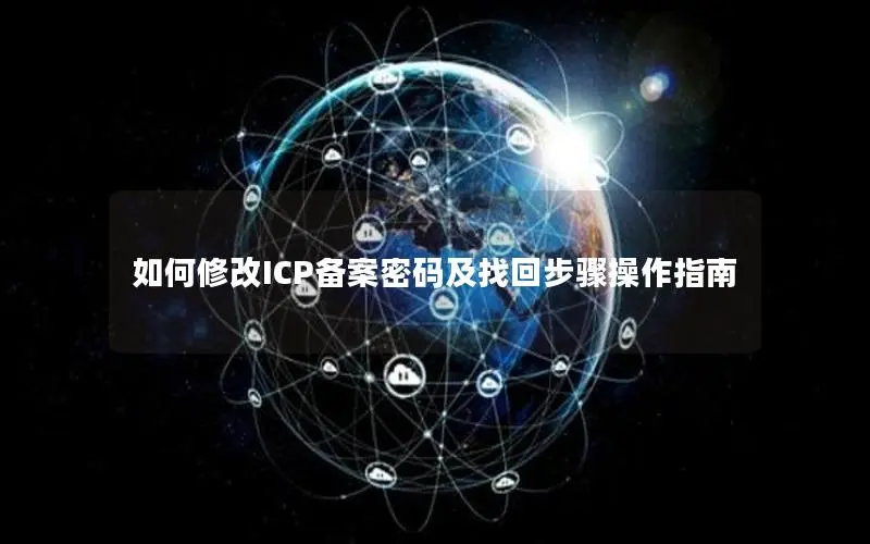 如何修改ICP备案密码及找回步骤操作指南 如何修改ICP备案密码及找回步骤操作指南