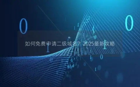 如何免费申请二级域名？2025最新攻略