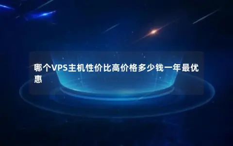 哪个VPS主机性价比高价格多少钱一年最优惠