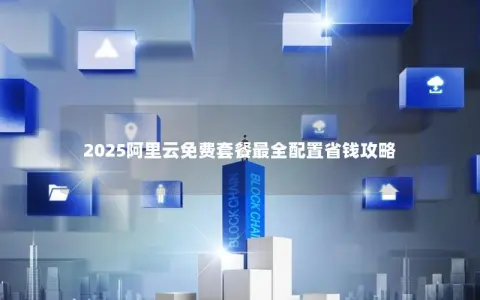2025阿里云免费套餐最全配置省钱攻略