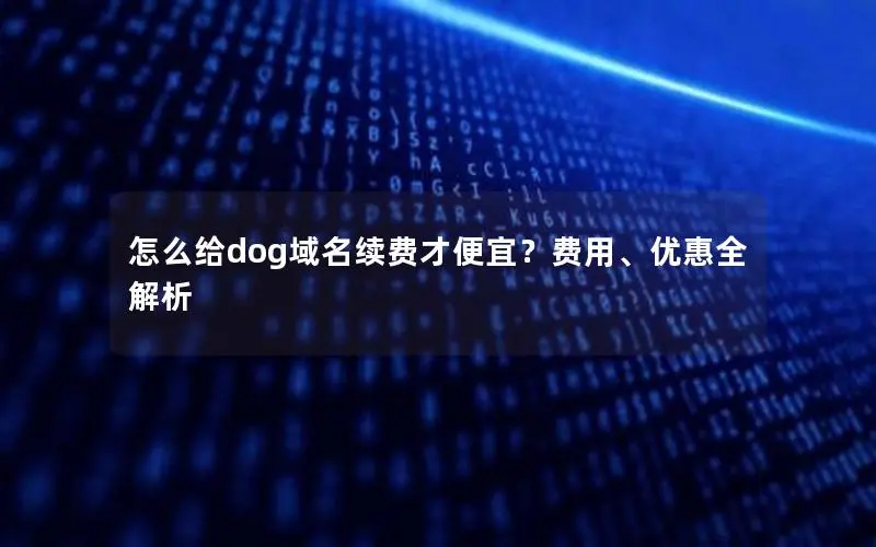 怎么给dog域名续费才便宜?费用、优惠全解析 怎么给dog域名续费才便宜?费用、优惠全解析