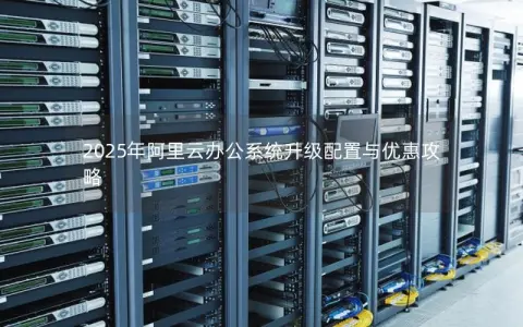 2025年阿里云办公系统升级配置与优惠攻略