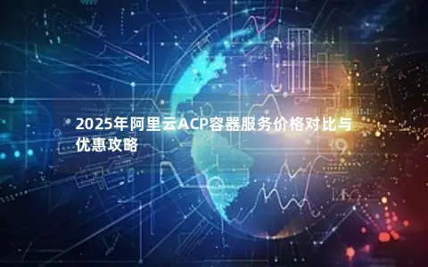 2025年阿里云ACP容器服务价格对比与优惠攻略