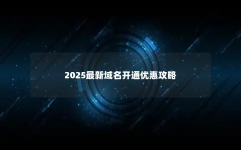 2025最新域名开通优惠攻略
