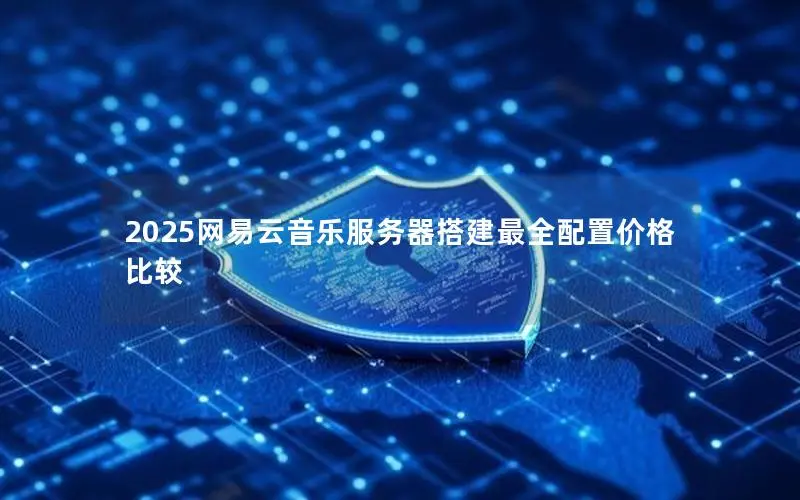 2025网易云音乐服务器搭建最全配置价格比较 2025网易云音乐服务器搭建最全配置价格比较