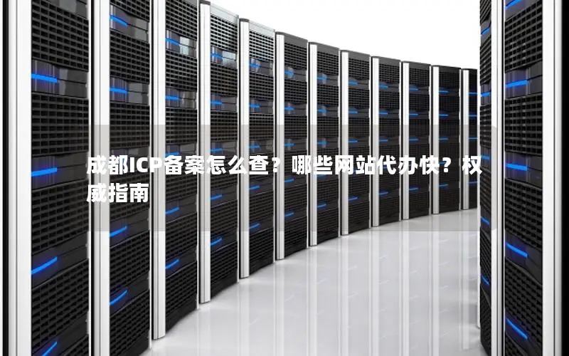 成都ICP备案怎么查？哪些网站代办快？权威指南