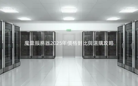 魔雲服務器2025年價格對比與選購攻略