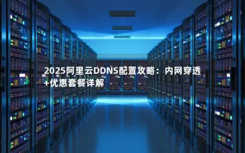 2025阿里云DDNS配置攻略：内网穿透+优惠套餐详解