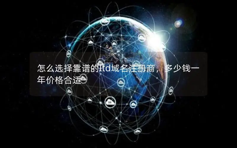 怎么选择靠谱的ltd域名注册商,多少钱一年价格合适 怎么选择靠谱的ltd域名注册商,多少钱一年价格合适