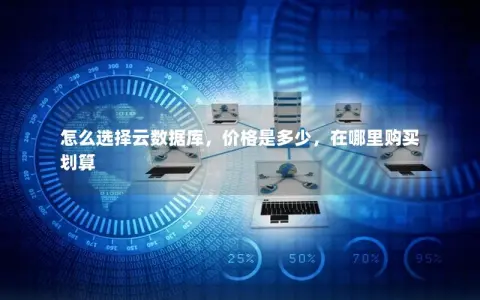 怎么选择云数据库，价格是多少，在哪里购买划算