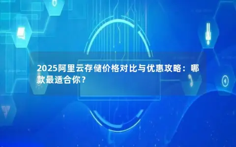 2025阿里云存储价格对比与优惠攻略：哪款最适合你？
