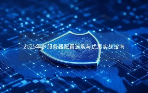 2025年多服务器配置选购与优惠实战指南