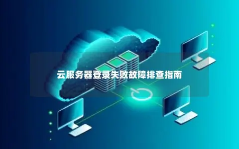 云服务器登录失败故障排查指南