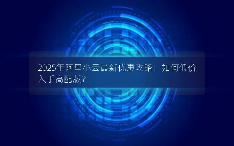 2025年阿里小云最新优惠攻略:如何低价入手高配版? 2025年阿里小云最新优惠攻略:如何低价入手高配版?