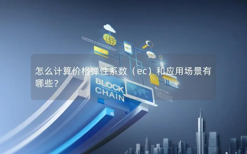 怎么计算价格弹性系数(ec)和应用场景有哪些? 怎么计算价格弹性系数(ec)和应用场景有哪些?