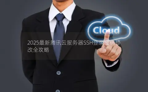 2025最新腾讯云服务器SSH登录密码修改全攻略
