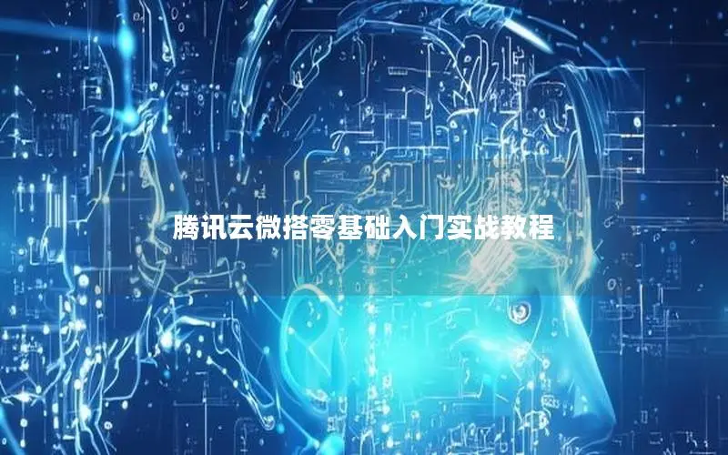 腾讯云微搭零基础入门实战教程 腾讯云微搭零基础入门实战教程