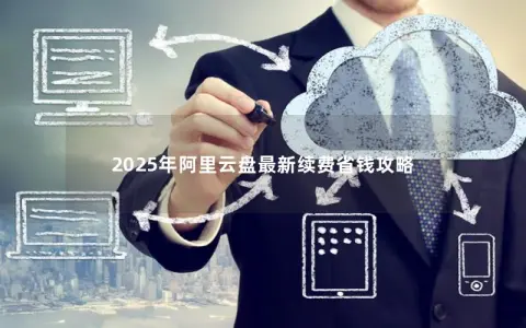 2025年阿里云盘最新续费省钱攻略