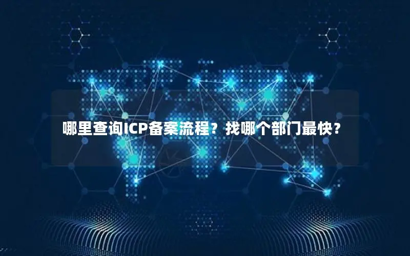 哪里查询ICP备案流程？找哪个部门最快？