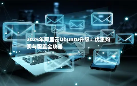 2025年阿里云Ubuntu升级：优惠购买与配置全攻略