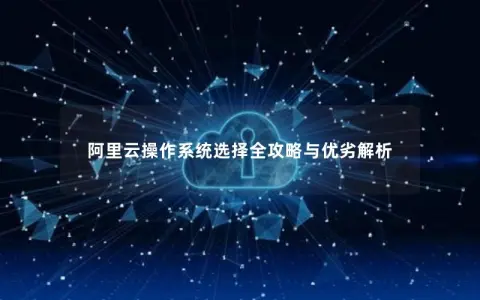 阿里云操作系统选择全攻略与优劣解析