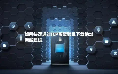 如何快速通过ICP备案验证下载地址 网站建设
