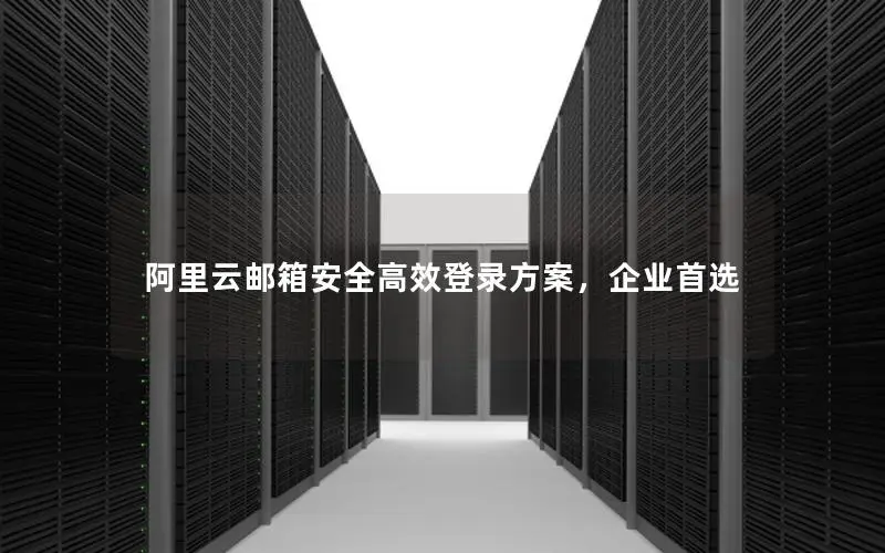 阿里云邮箱安全高效登录方案,企业首选 阿里云邮箱安全高效登录方案,企业首选