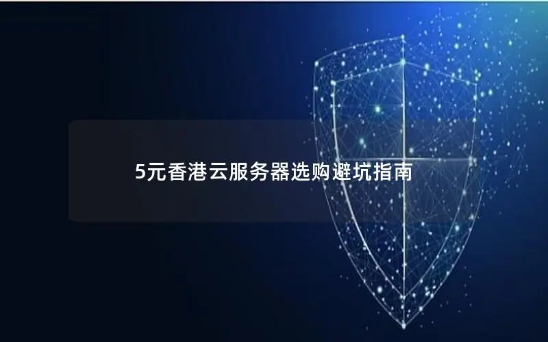 5元香港云服务器选购避坑指南