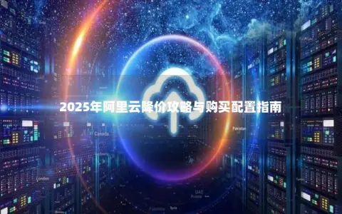 2025年阿里云降价攻略与购买配置指南