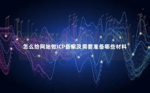 怎么给网站做ICP备案及需要准备哪些材料