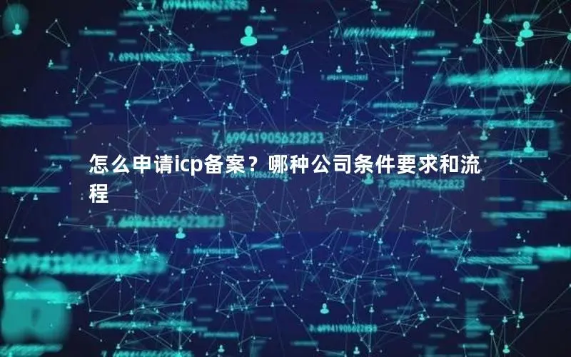 怎么申请icp备案?哪种公司条件要求和流程 怎么申请icp备案?哪种公司条件要求和流程