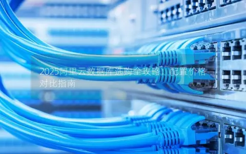 2025阿里云数据库选购全攻略：配置价格对比指南