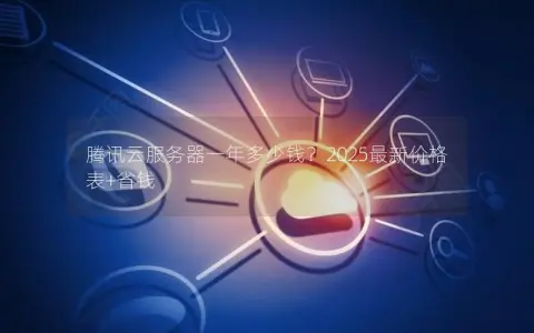 腾讯云服务器一年多少钱？2025最新价格表+省钱