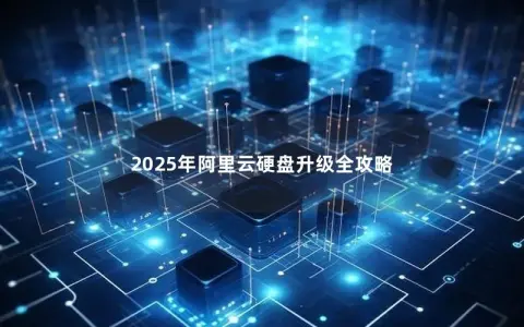 2025年阿里云硬盘升级全攻略
