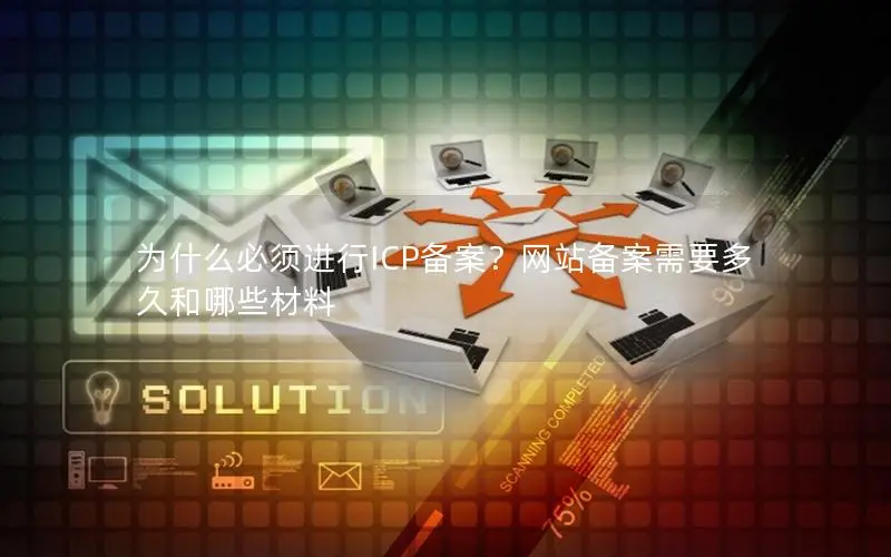 为什么必须进行ICP备案？网站备案需要多久和哪些材料