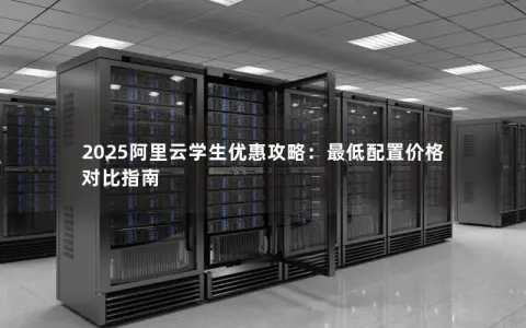 2025阿里云学生优惠攻略：最低配置价格对比指南