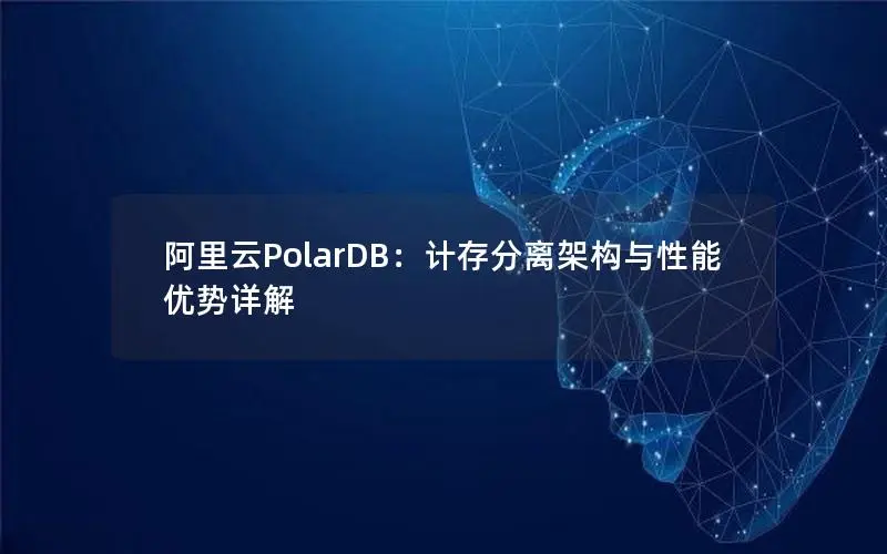 阿里云PolarDB:计存分离架构与性能优势详解 阿里云PolarDB:计存分离架构与性能优势详解