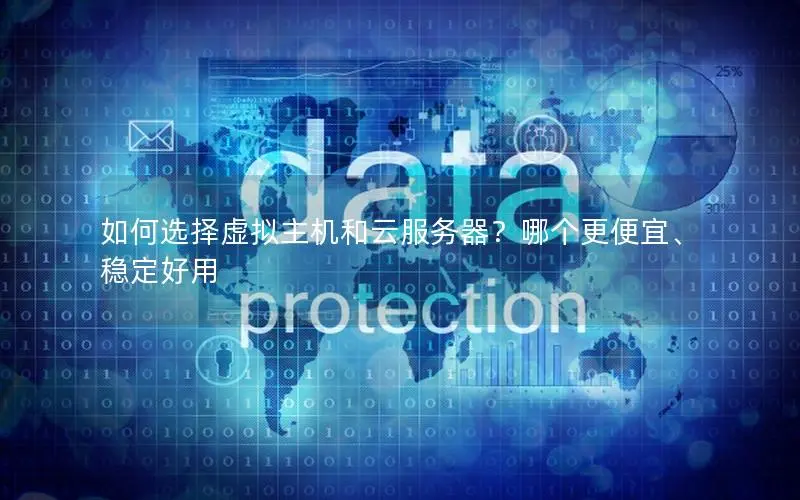 如何选择虚拟主机和云服务器?哪个更便宜、稳定好用 如何选择虚拟主机和云服务器?哪个更便宜、稳定好用