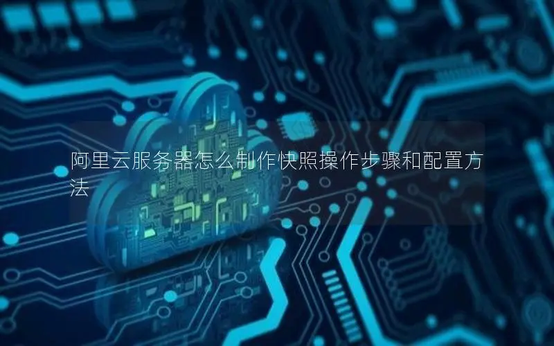 阿里云服务器怎么制作快照操作步骤和配置方法