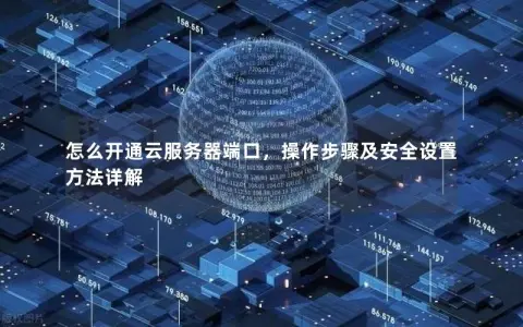 怎么开通云服务器端口，操作步骤及安全设置方法详解