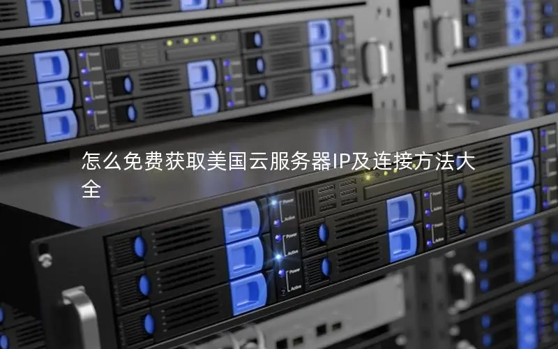 怎么免费获取美国云服务器IP及连接方法大全