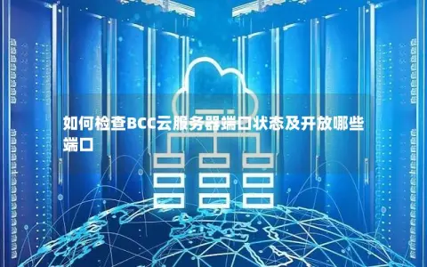 如何检查BCC云服务器端口状态及开放哪些端口