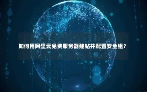 如何用阿里云免费服务器建站并配置安全组? 如何用阿里云免费服务器建站并配置安全组?