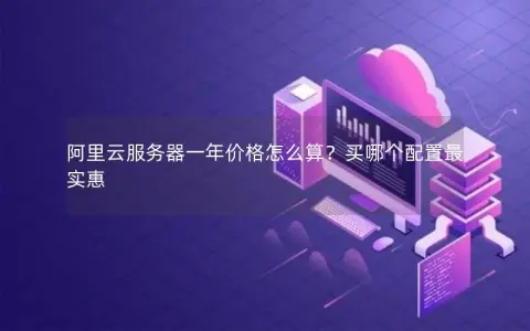 阿里云服务器一年价格怎么算？买哪个配置最实惠