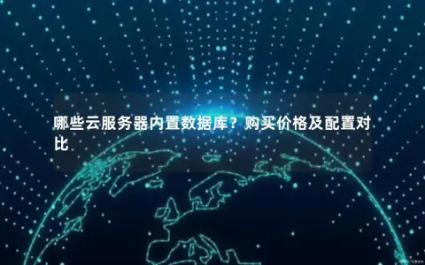 哪些云服务器内置数据库？购买价格及配置对比