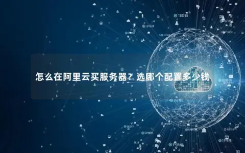 怎么在阿里云买服务器？选哪个配置多少钱