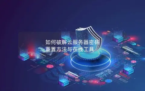 如何破解云服务器密码  重置方法与在线工具