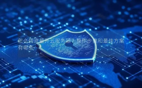 怎么用流量开云服务器？操作步骤和最佳方案有哪些