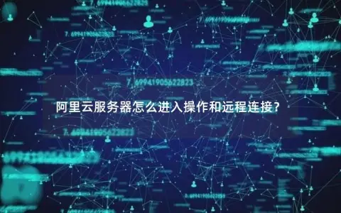 阿里云服务器怎么进入操作和远程连接？