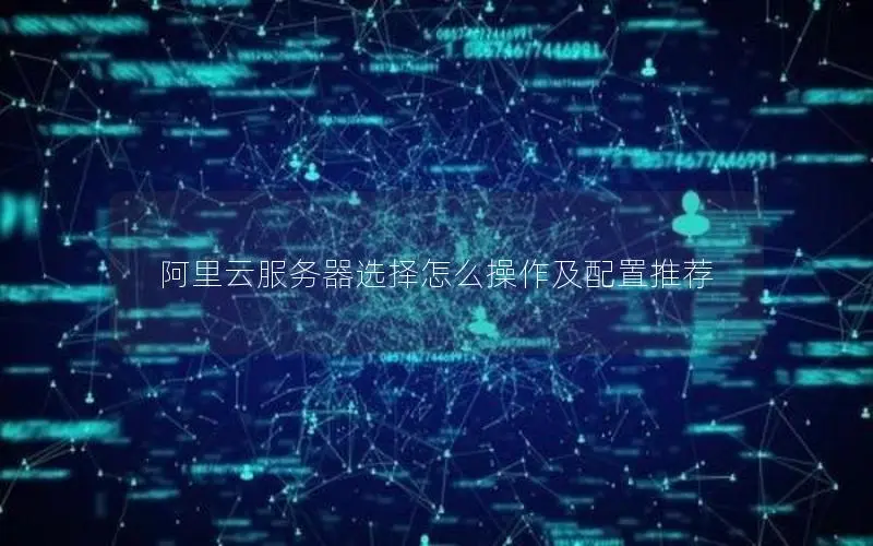 阿里云服务器选择怎么操作及配置推荐